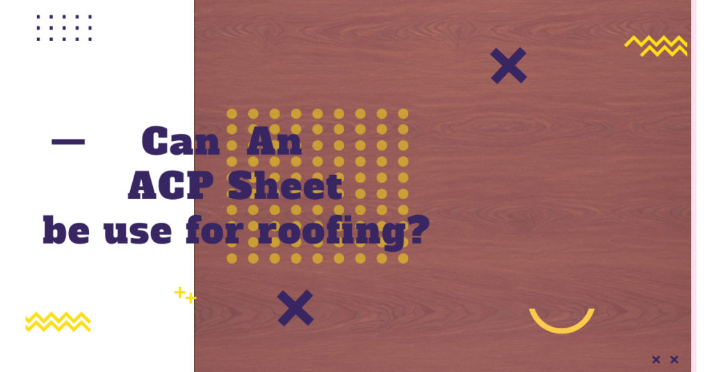 Can An ACP Sheet Be Used For Roofing