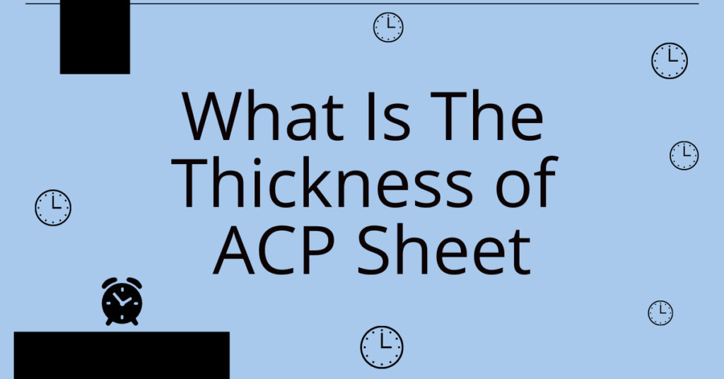 What is the Thickness of ACP sheet, What is ACP sheet, Advantages of ACP Sheet, Disadvantages of ACP sheet, Application of ACP Sheet,