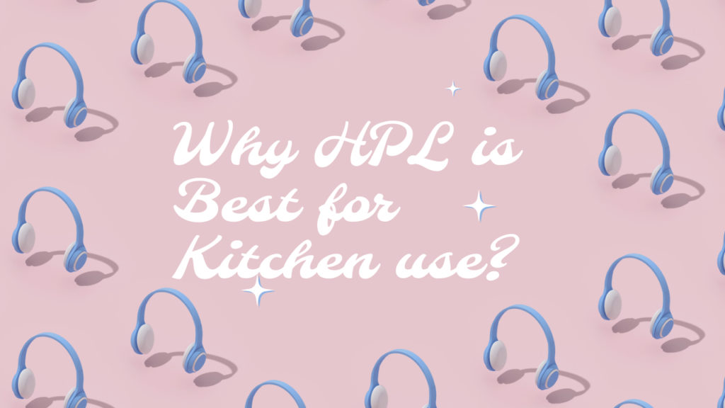 Why HPL Is Best For Kitchen Use?